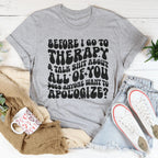Before I Go To Therapy & Talk S-it About All Of You Tee
