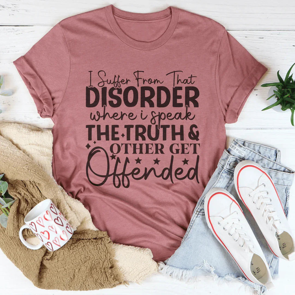 I Suffer From That Disorder Where I Speak The Truth Tee