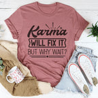 Karma Will Fix It But Why Wait Tee