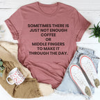 Sometimes There Is Just Not Enough Coffee Or Middle Fingers Tee